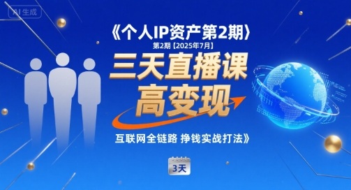 个人IP资产第2期【2025年7月】三天直播课,小团队高变现,互联网全链路挣钱实战打法插图 个人IP资产第2期【2025年7月】三天直播课,小团队高变现,互联网全链路挣钱实战打法