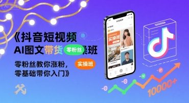 抖音短视频AI图文带货实操班,零粉丝教你涨粉,零基础带你入门插图 抖音短视频AI图文带货实操班,零粉丝教你涨粉,零基础带你入门