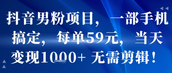 抖音男粉项目,一部手机搞定,每单59米,当天变现1k+  无需剪辑插图 抖音男粉项目,一部手机搞定,每单59米,当天变现1k+  无需剪辑