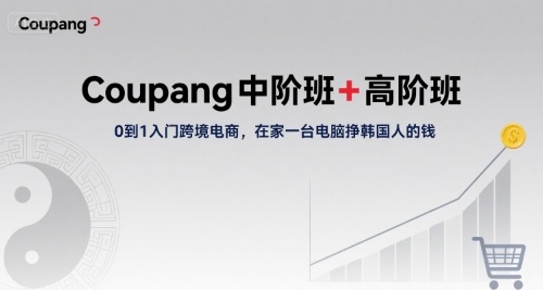 Coupang中阶班+高阶班,0到1入门跨境电商,在家一台电脑挣韩国人的钱插图 Coupang中阶班+高阶班,0到1入门跨境电商,在家一台电脑挣韩国人的钱