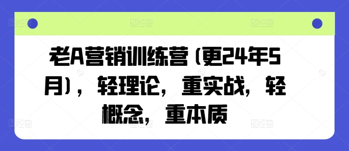 老A营销训练营(更25年8月),轻理论,重实战,轻概念,重本质插图 老A营销训练营(更25年8月),轻理论,重实战,轻概念,重本质