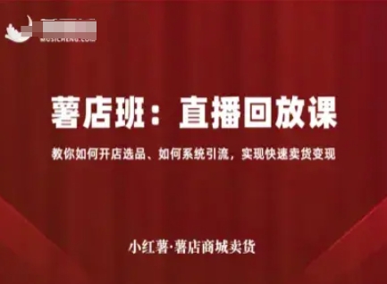 小红薯薯店商城卖货直播回放课,教你如何开店选品、如何系统引流,实现快速卖货变现插图 小红薯薯店商城卖货直播回放课,教你如何开店选品、如何系统引流,实现快速卖货变现