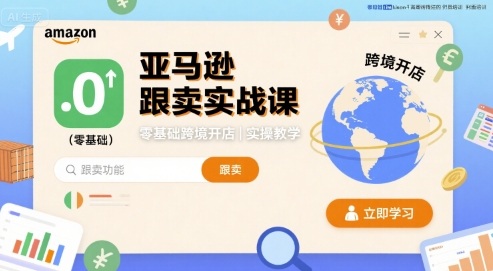 亚马逊跟卖实战课,零基础跨境开店实操教学插图 亚马逊跟卖实战课,零基础跨境开店实操教学